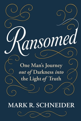 Ransomed: One Man's Journey from Despair Into the Light of Truth by Schneider, Mark R.