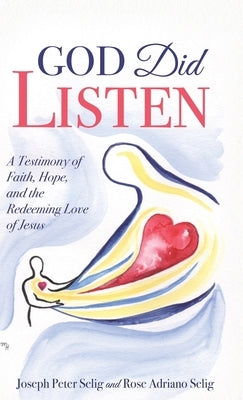 God Did Listen: A Testimony of Faith, Hope, and the Redeeming Love of Jesus by Selig, Joseph Peter