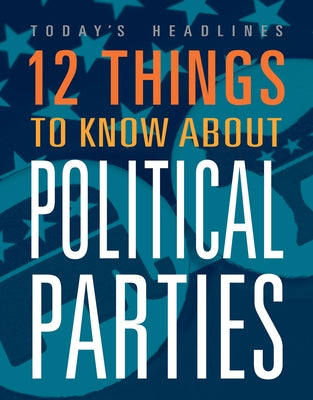 12 Things to Know about Political Parties by Hayes, Vicki