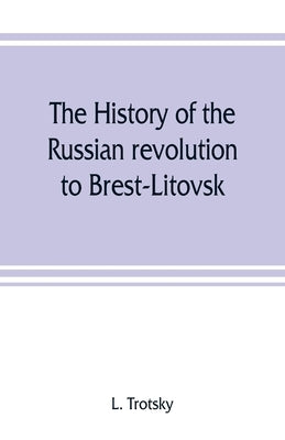 The history of the Russian revolution to Brest-Litovsk by Trotsky, L.