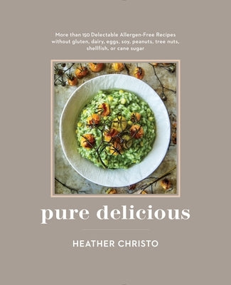 Pure Delicious: 151 Allergy-Free Recipes for Everyday and Entertaining: A Cookbook Peanuts, Tree Nuts, Shellfish, or Cane Sugar by Christo, Heather