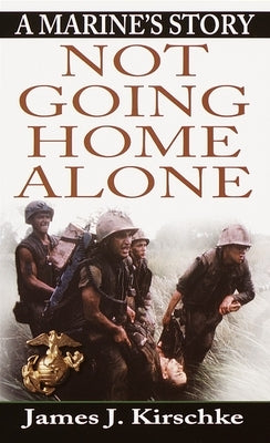 Not Going Home Alone: Not Going Home Alone: A Marine's Story by Kirschke, James