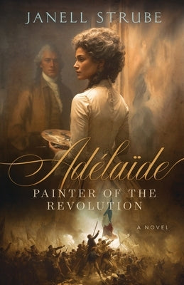 Adélaïde: Painter of the Revolution by Strube, Janell