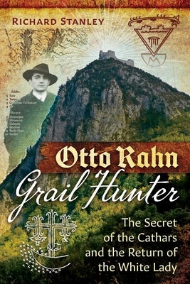 Otto Rahn, Grail Hunter: The Secret of the Cathars and the Return of the White Lady by Stanley, Richard