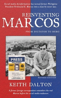 Reinventing Marcos: From Dictator to Hero by Dalton, Keith