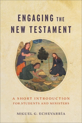Engaging the New Testament: A Short Introduction for Students and Ministers by Echevarría, Miguel G.