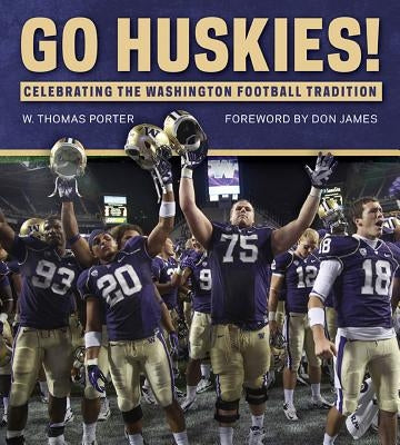Go Huskies!: Celebrating the Washington Football Tradition by Porter, W. Thomas