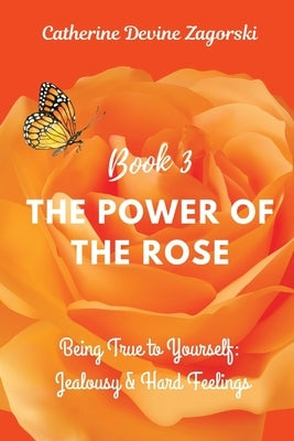 The Power of the Rose: Being True to Yourself: Jealousy & Hard Feelings by Zagorski, Catherine Devine