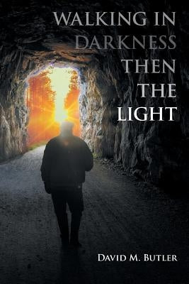 Walking in Darkness then the Light by Butler, David M.