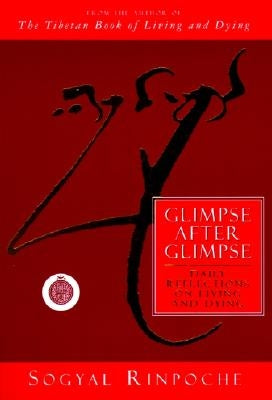 Glimpse After Glimpse: Daily Reflections on Living and Dying by Rinpoche, Sogyal