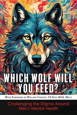 Which Wolf Will You Feed?: Challenging the Stigma Around Men's Mental Health by Sharratt, Richard