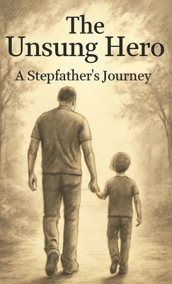 The Unsung Hero: A Stepfather's Journey by Achirem, Peter