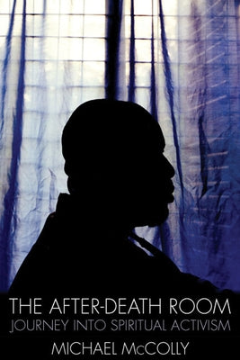 The After-Death Room: Journey Into Spiritual Activism by McColly, Michael