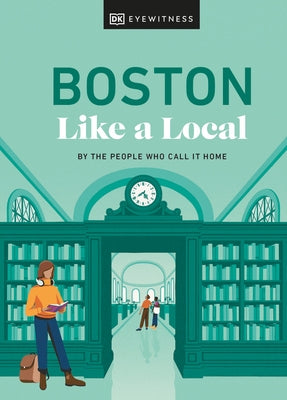 Boston Like a Local: By the People Who Call It Home by Dk Eyewitness