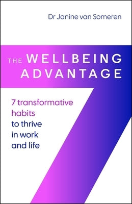 The Wellbeing Advantage: 7 Transformative Habits to Thrive in Work and Life by Van Someren, Janine