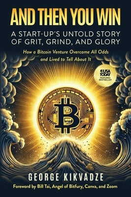 And Then You Win: A Start-Up's Untold Story of Grit, Grind, and Glory by Kikvadze, George