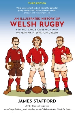 An Illustrated History of Welsh Rugby: Fun, Facts and Stories from 140 Years of International Rugby by Stafford, James