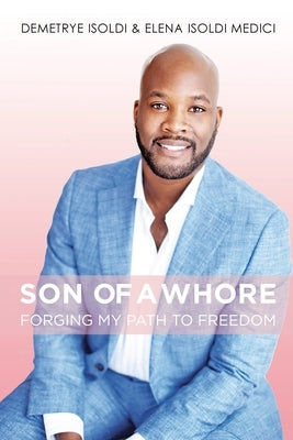 Son of a Whore: Forging My Path to Freedom by Isoldi, Demetrye