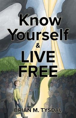 Know Yourself and Live Free by Tysdal, Brian M.