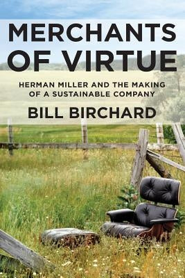 Merchants of Virtue: Herman Miller and the Making of a Sustainable Company by Birchard, Bill