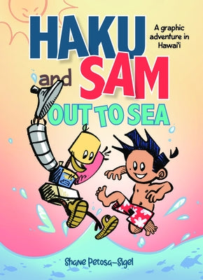 Haku and Sam Out to Sea: A Graphic Adventure in Hawaii by Petosa-Sigel, Shane