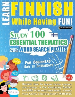 Learn Finnish While Having Fun! - For Beginners: Easy to Intermediate - Study 100 Essential Thematics with Word Search Puzzles - Vol.1 by Linguas Classics