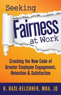 Seeking Fairness at Work: Cracking the New Code of Greater Employee Engagement, Retention & Satisfaction by Hasl-Kelchner, Hanna
