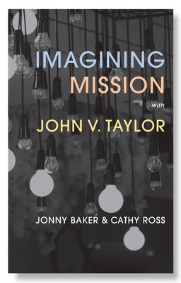 Imagining Mission with John V. Taylor by Baker, Jonny