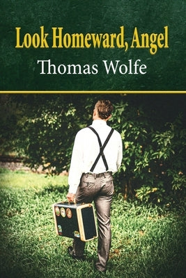 Look Homeward, Angel: A Story of a Buried Life by Wolfe, Thomas