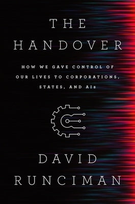 The Handover: How We Gave Control of Our Lives to Corporations, States and Ais by Runciman, David