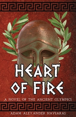 Heart of Fire: A Novel of the Ancient Olympics by Haviaras, Adam Alexander