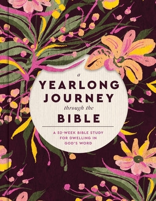 A Yearlong Journey Through the Bible: A 52-Week Bible Study for Dwelling in God's Word by Faith Words