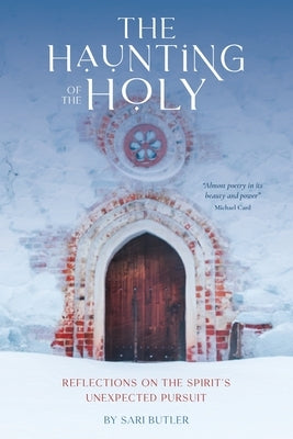 The Haunting of the Holy: Reflections on the Spirit's Unexpected Pursuit by Butler, Sari