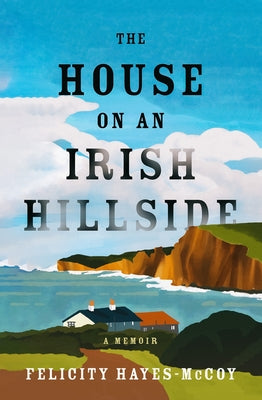 The House on an Irish Hillside: A Memoir by Hayes-McCoy, Felicity