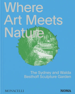 Where Art Meets Nature: The Sydney and Walda Besthoff Sculpture Garden by Editors, Monacelli