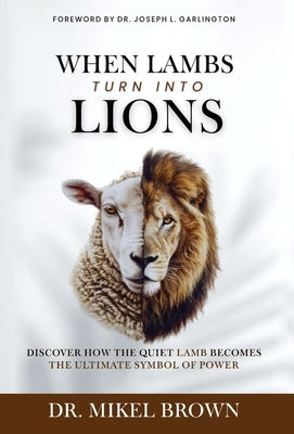 When Lambs Turn Into Lions by Brown, Mikel A.