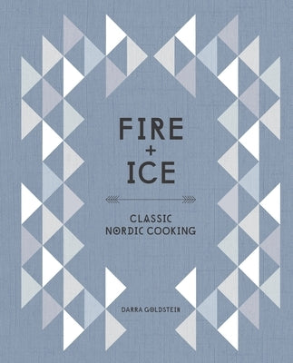 Fire and Ice: Classic Nordic Cooking [A Cookbook] by Goldstein, Darra