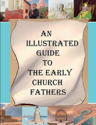 An Illustrated Guide to the Early Church Fathers by Overett, A. M.