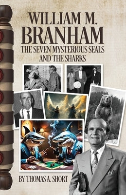 William Branham, The Seven Mysterious Seals and the Sharks: The Seven Mysterious Seals and the Sharks by Short, Thomas A.