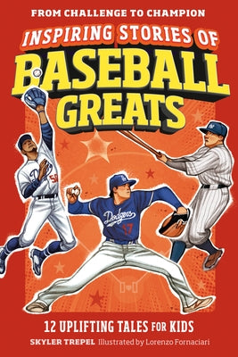 Inspiring Stories of Baseball Greats: 12 Uplifting Tales for Kids by Trepel, Skyler