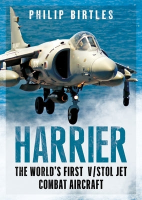 Harrier: The World's First V/Stol Jet Combat Aircraft by Birtles, Philip