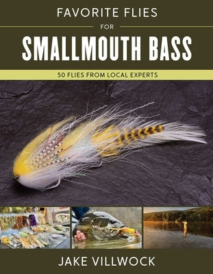 Favorite Flies for Smallmouth Bass: 50 Flies from Local Experts by Villwock, Jake