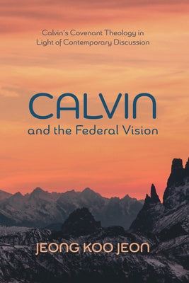 Calvin and the Federal Vision by Jeon, Jeong Koo