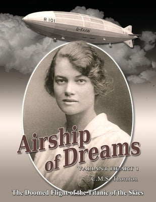 Airship of Dreams: The Doomed Flight of the Titanic of the Skies by Thornton, C. M. S.