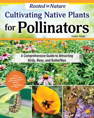 Cultivating Native Plants for Pollinators: A Comprehensive Guide to Attracting Birds, Bees, and Butterflies by Yoest, Helen