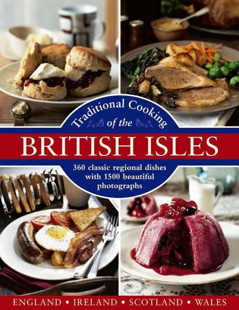 Traditional Cooking of the British Isles: England, Ireland, Scotland and Wales: 360 Classic Regional Dishes with 1500 Beautiful Photographs by Yates, Annette
