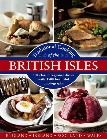 Traditional Cooking of the British Isles: England, Ireland, Scotland and Wales: 360 Classic Regional Dishes with 1500 Beautiful Photographs by Yates, Annette