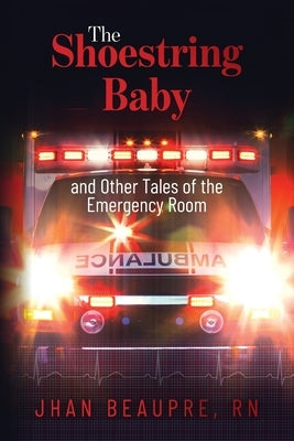 The Shoestring Baby: And Other Tales of the Emergency Room by Beaupre, Jhan