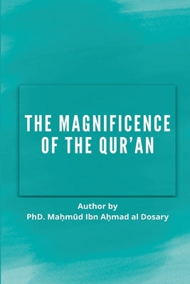 The Magnificence of the Quran by Al Dosary, Mahmud Ibn Ahmad