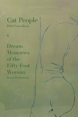 Cat People: & Dream Memories of the Fifty Foot Woman by Irena Dubrovna by Grandbois, Peter